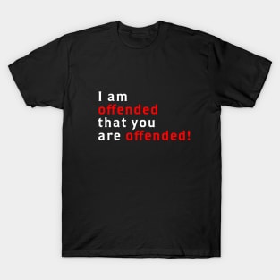 I Am Offended That You Are Offended T-Shirt